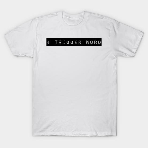 Trigger Word T-Shirt by mivpiv